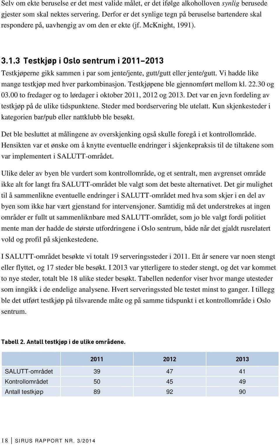 91). 3.1.3 Testkjøp i Oslo sentrum i 2011 2013 Testkjøperne gikk sammen i par som jente/jente, gutt/gutt eller jente/gutt. Vi hadde like mange testkjøp med hver parkombinasjon.