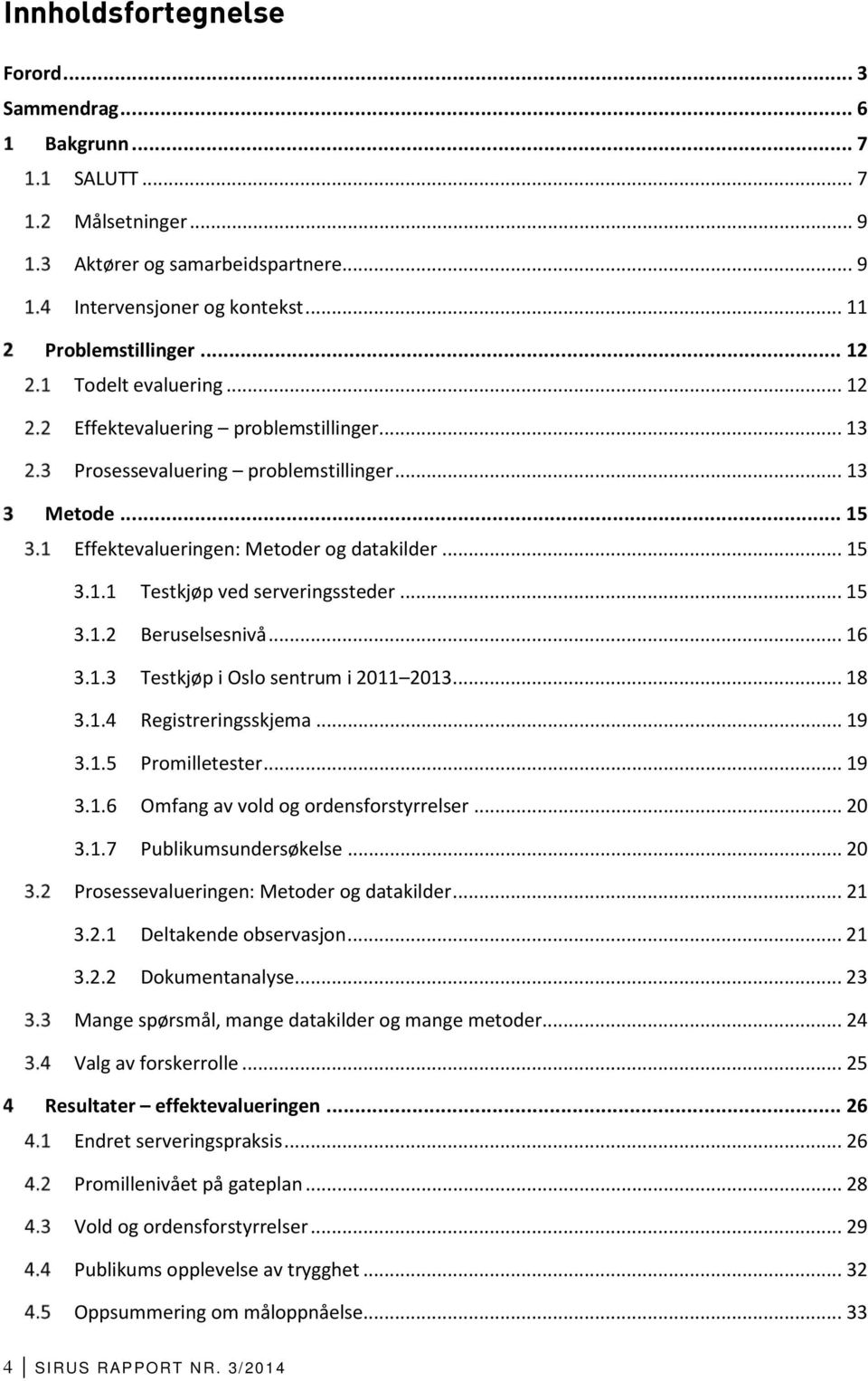 .. 16 3.1.3 Testkjøp i Oslo sentrum i 2011 2013... 18 3.1.4 Registreringsskjema... 19 3.1.5 Promilletester... 19 3.1.6 Omfang av vold og ordensforstyrrelser... 20 3.1.7 Publikumsundersøkelse.