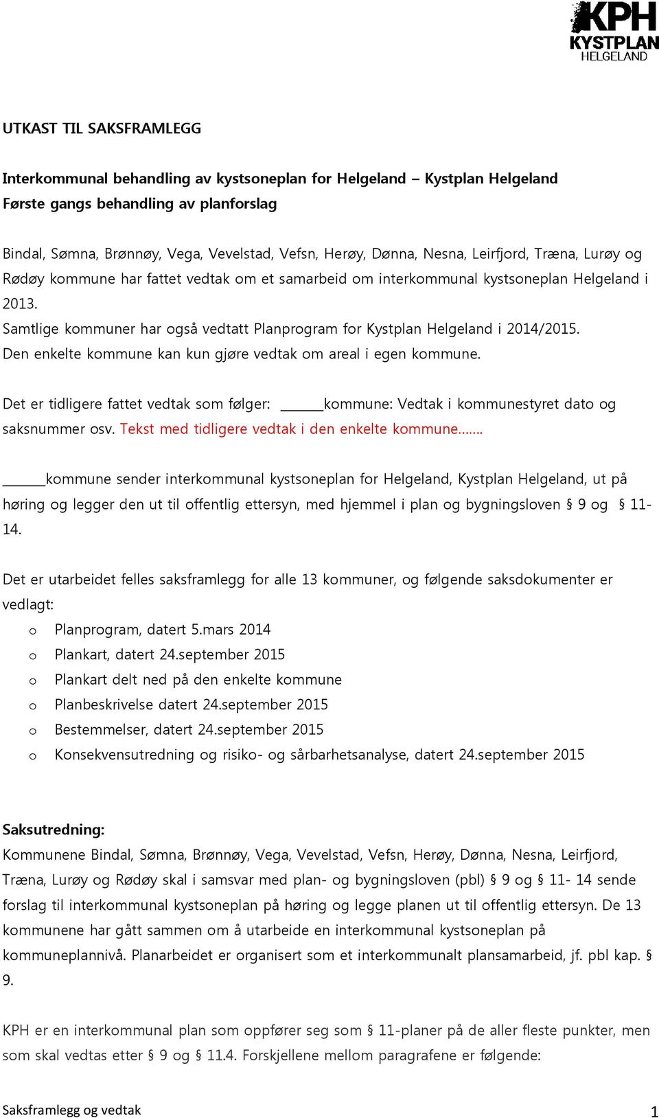 Samtlige kommuner har også vedtatt Planprogram for Kystplan Helgeland i 2014/2015. Den enkelte kommune kan kun gjøre vedtak om areal i egen kommune.