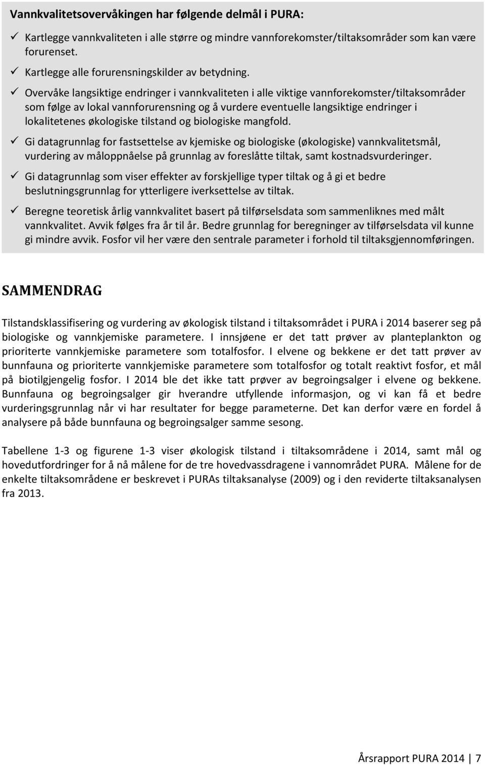 Overvåke langsiktige endringer i vannkvaliteten i alle viktige vannforekomster/tiltaksområder som følge av lokal vannforurensning og å vurdere eventuelle langsiktige endringer i lokalitetenes