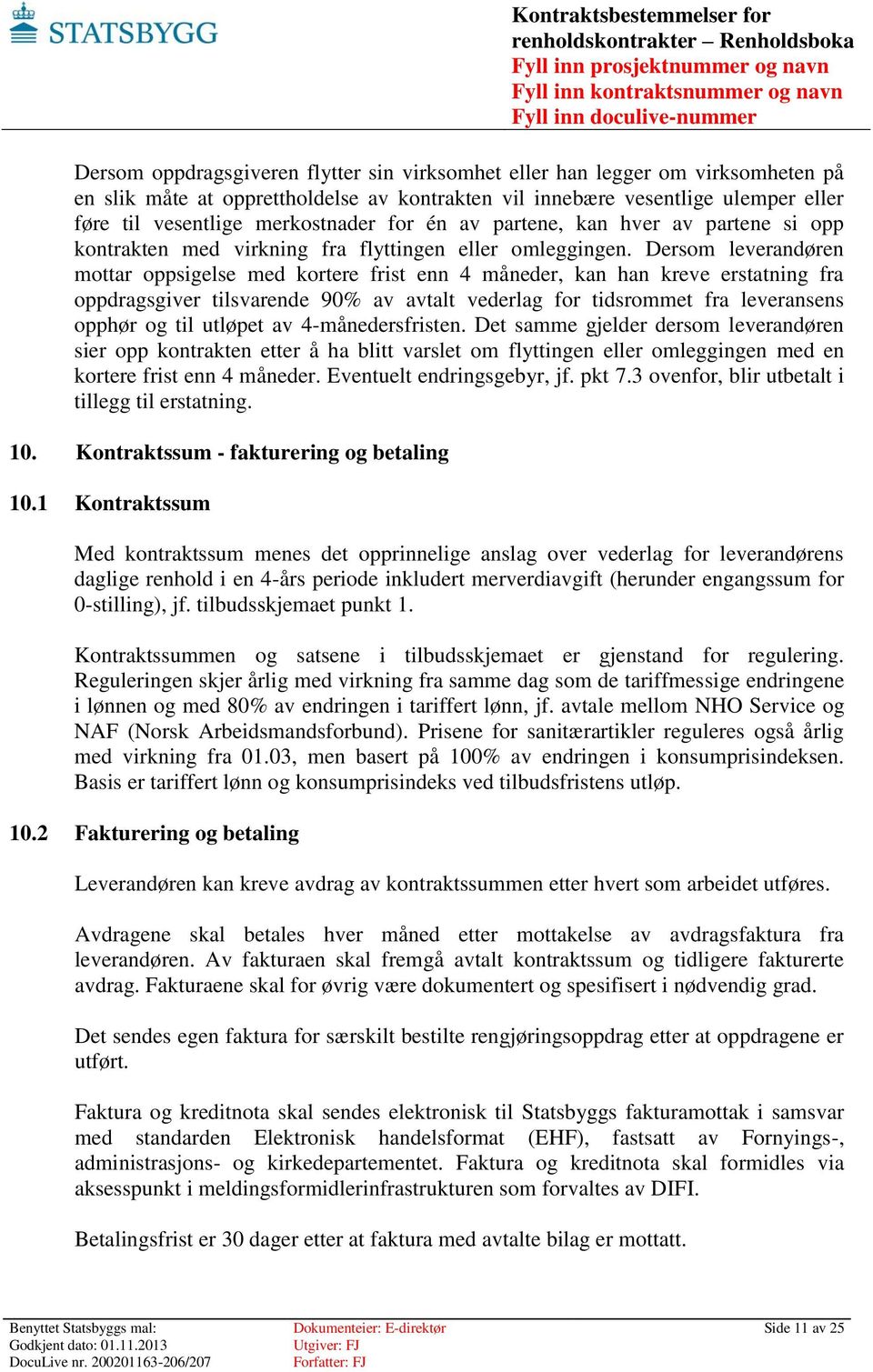 Dersom leverandøren mottar oppsigelse med kortere frist enn 4 måneder, kan han kreve erstatning fra oppdragsgiver tilsvarende 90% av avtalt vederlag for tidsrommet fra leveransens opphør og til