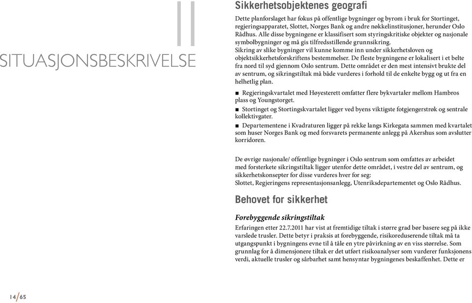 Sikring av slike bygninger vil kunne komme inn under sikkerhetsloven og objektsikkerhetsforskriftens bestemmelser. De fleste bygningene er lokalisert i et belte fra nord til syd gjennom Oslo sentrum.