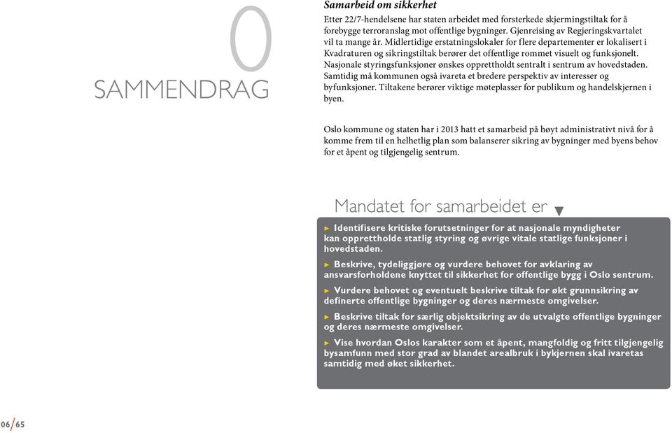 Midlertidige erstatningslokaler for flere departementer er lokalisert i Kvadraturen og sikringstiltak berører det offentlige rommet visuelt og funksjonelt.