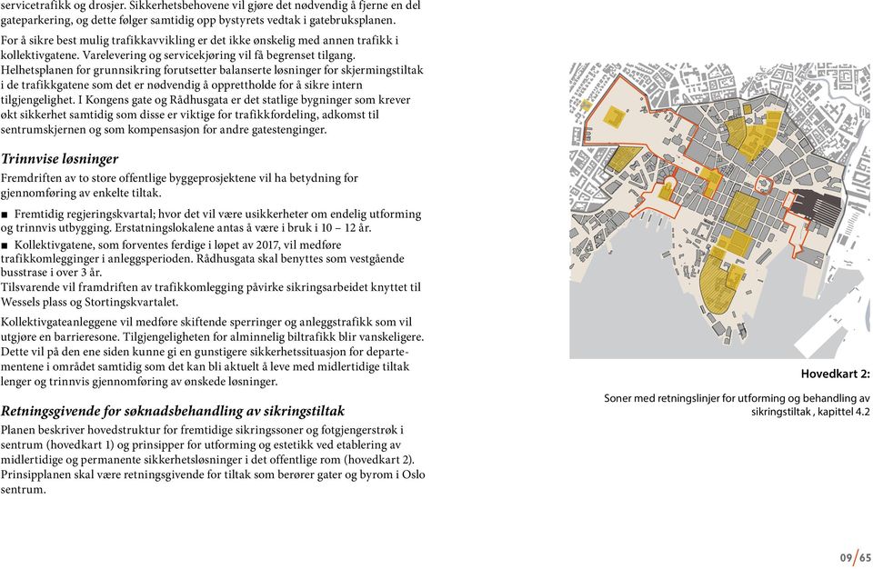 Helhetsplanen for grunnsikring forutsetter balanserte løsninger for skjermingstiltak i de trafikkgatene som det er nødvendig å opprettholde for å sikre intern tilgjengelighet.