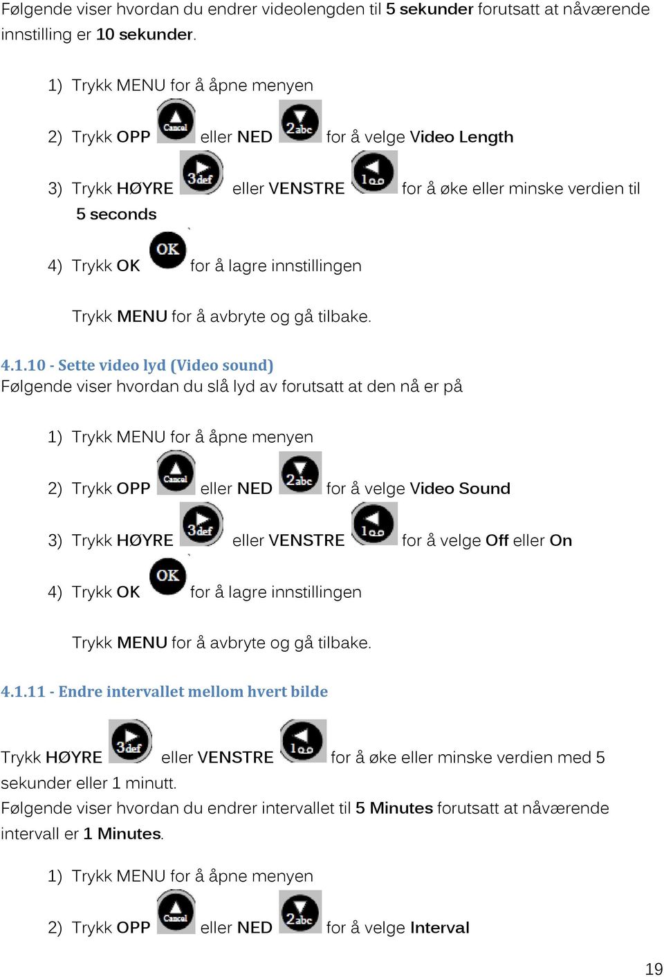 4.1.10 - Sette video lyd (Video sound) Følgende viser hvordan du slå lyd av forutsatt at den nå er på 2) Trykk OPP eller NED for å velge Video Sound 3) Trykk HØYRE eller VENSTRE for å velge Off eller