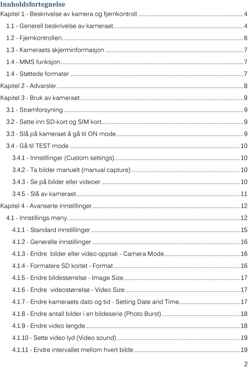 .. 9 3.4 - Gå til TEST mode... 10 3.4.1 - Innstillinger (Custom settings)... 10 3.4.2 - Ta bilder manuelt (manual capture)... 10 3.4.3 - Se på bilder eller videoer... 10 3.4.5 - Slå av kameraet.