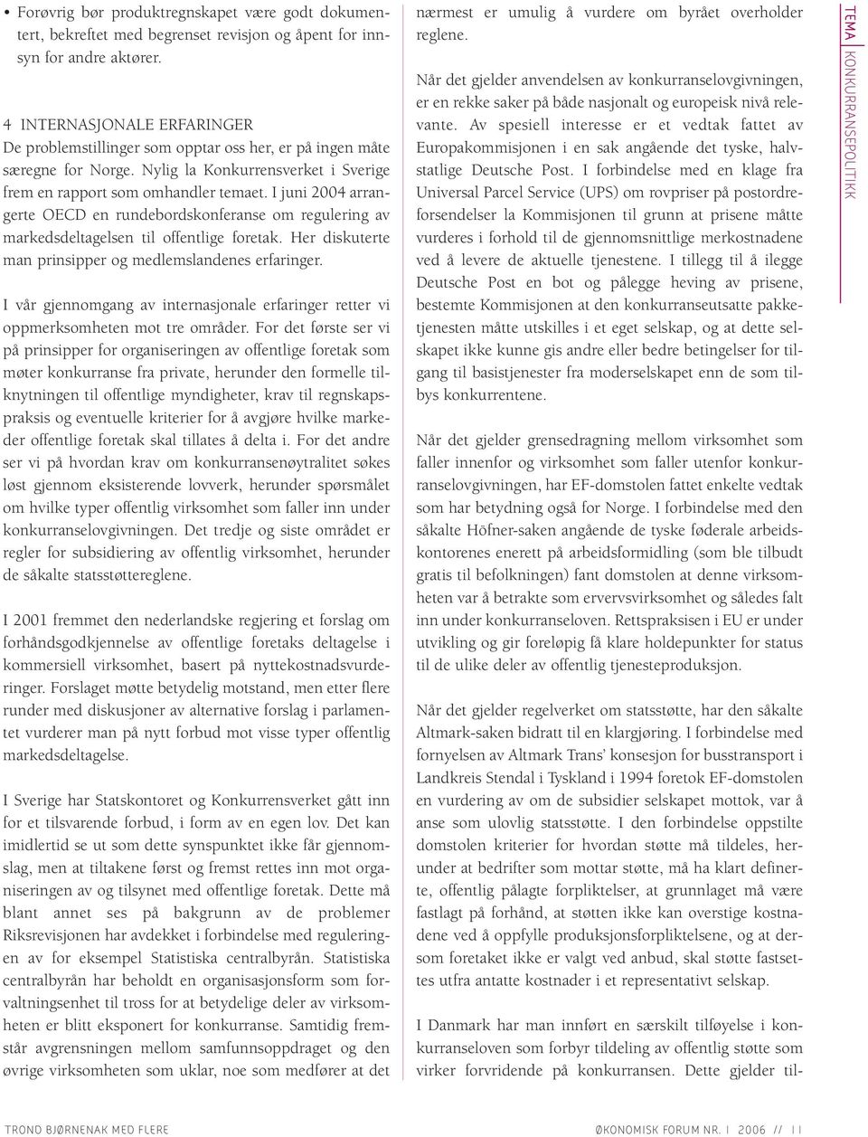 I juni 2004 arrangerte OECD en rundebordskonferanse om regulering av markedsdeltagelsen til offentlige foretak. Her diskuterte man prinsipper og medlemslandenes erfaringer.