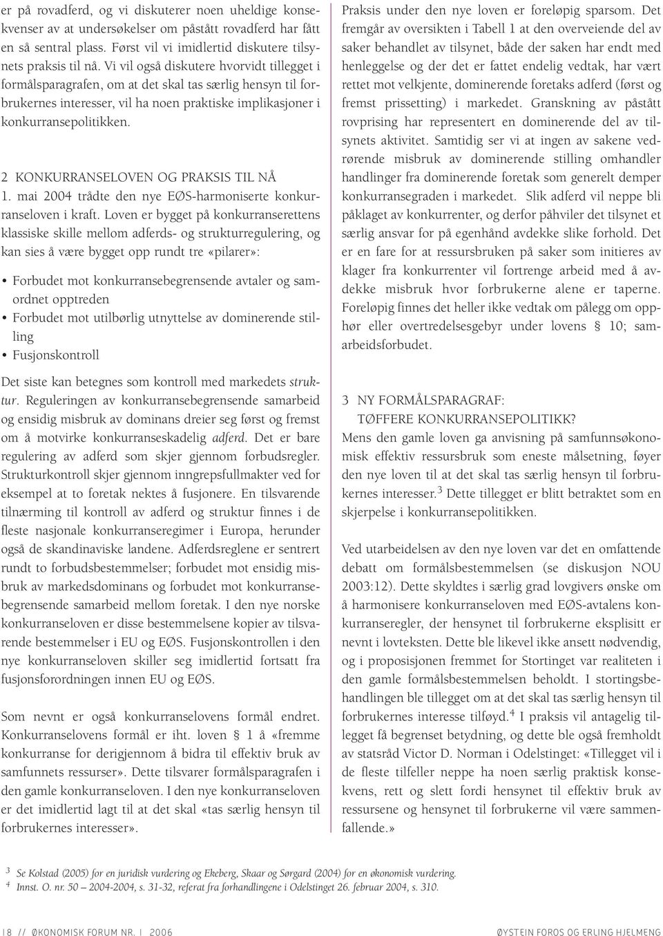 2 KONKURRANSELOVEN OG PRAKSIS TIL NÅ 1. mai 2004 trådte den nye EØS-harmoniserte konkurranseloven i kraft.