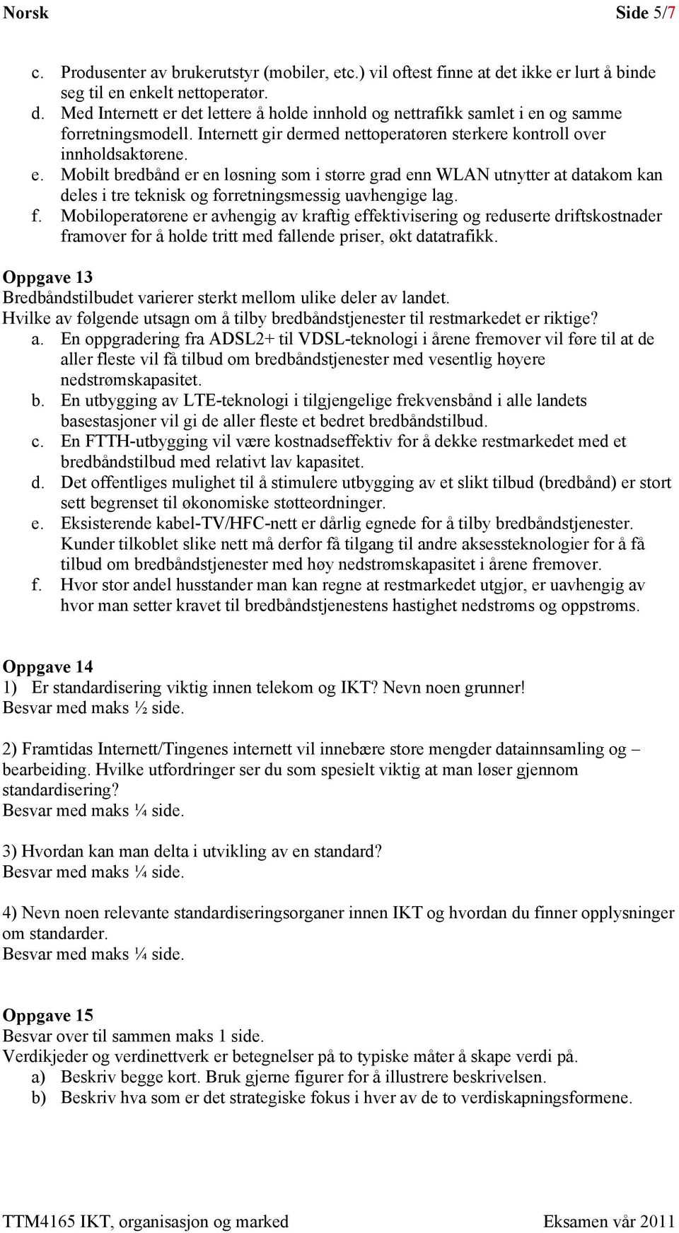 Mobilt bredbånd er en løsning som i større grad enn WLAN utnytter at datakom kan deles i tre teknisk og fo