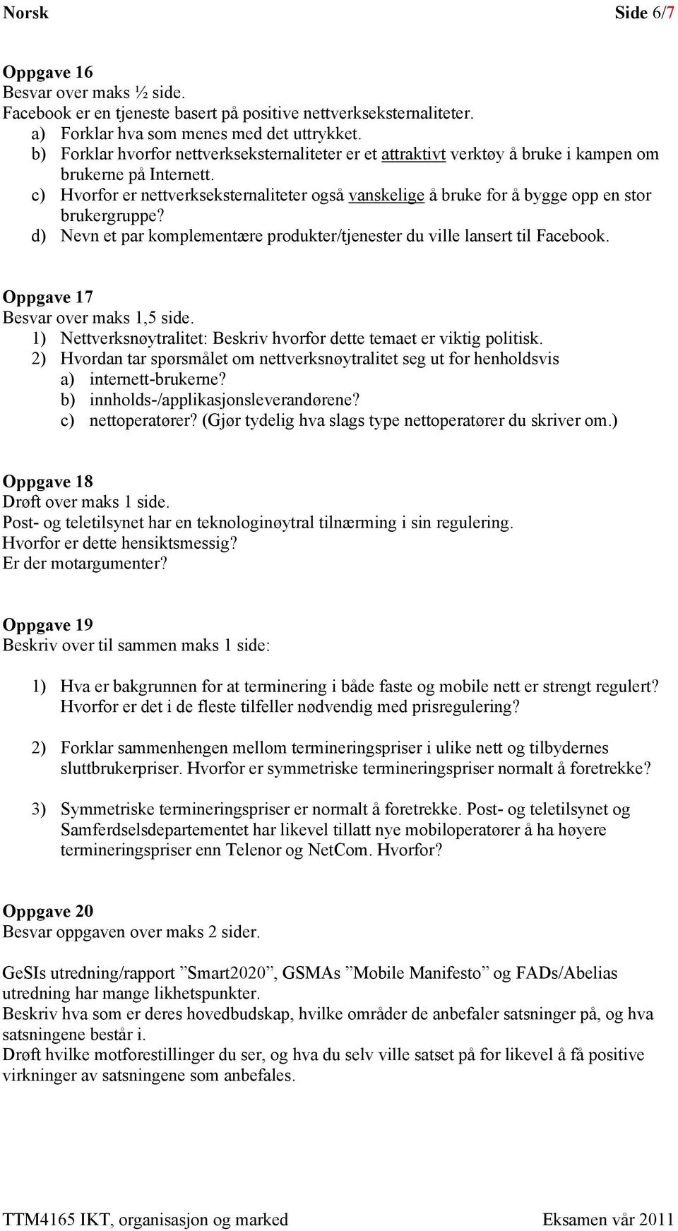 c) Hvorfor er nettverkseksternaliteter også vanskelige å bruke for å bygge opp en stor brukergruppe? d) Nevn et par komplementære produkter/tjenester du ville lansert til Facebook.