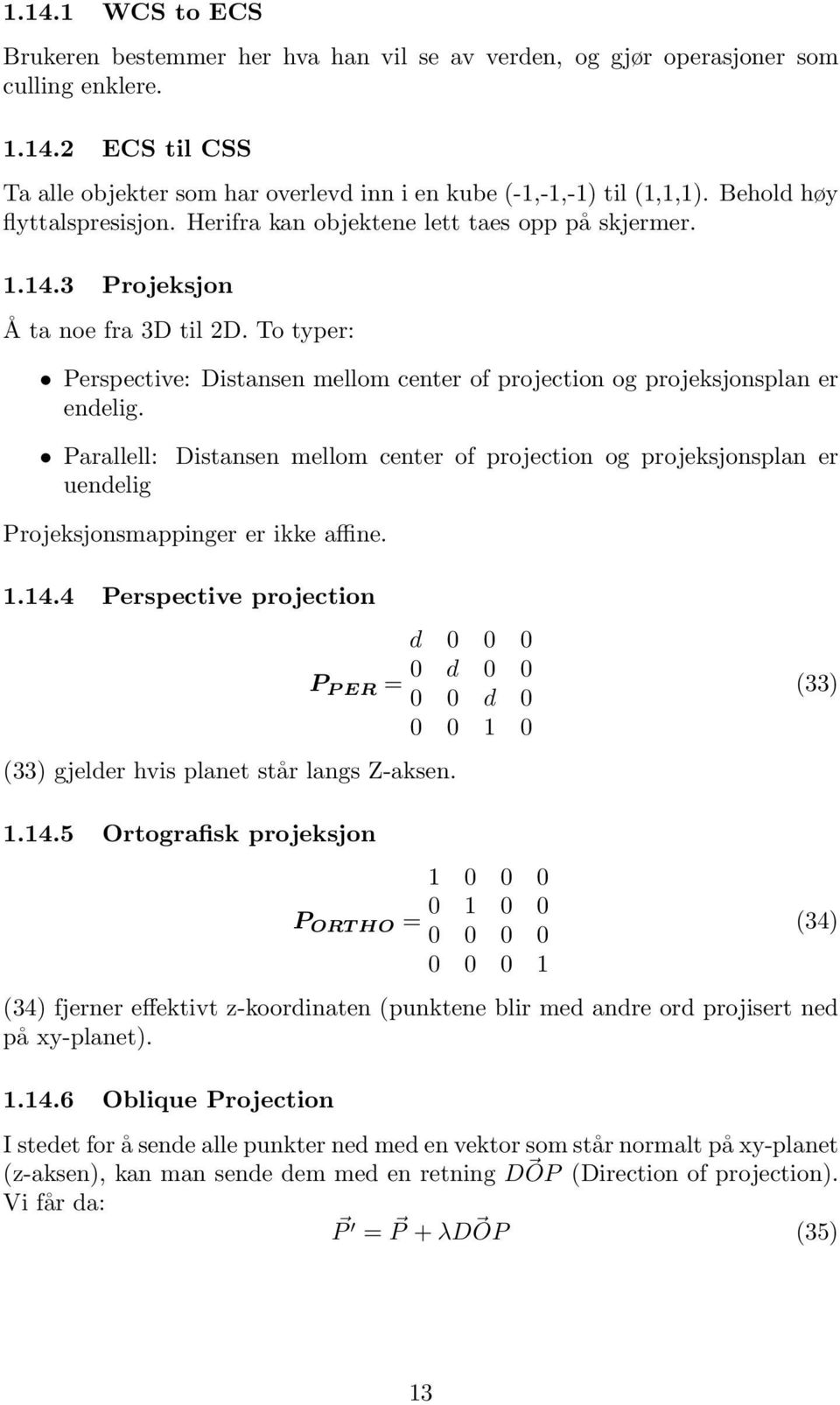 To typer: Perspective: Distansen mellom center of projection og projeksjonsplan er endelig.