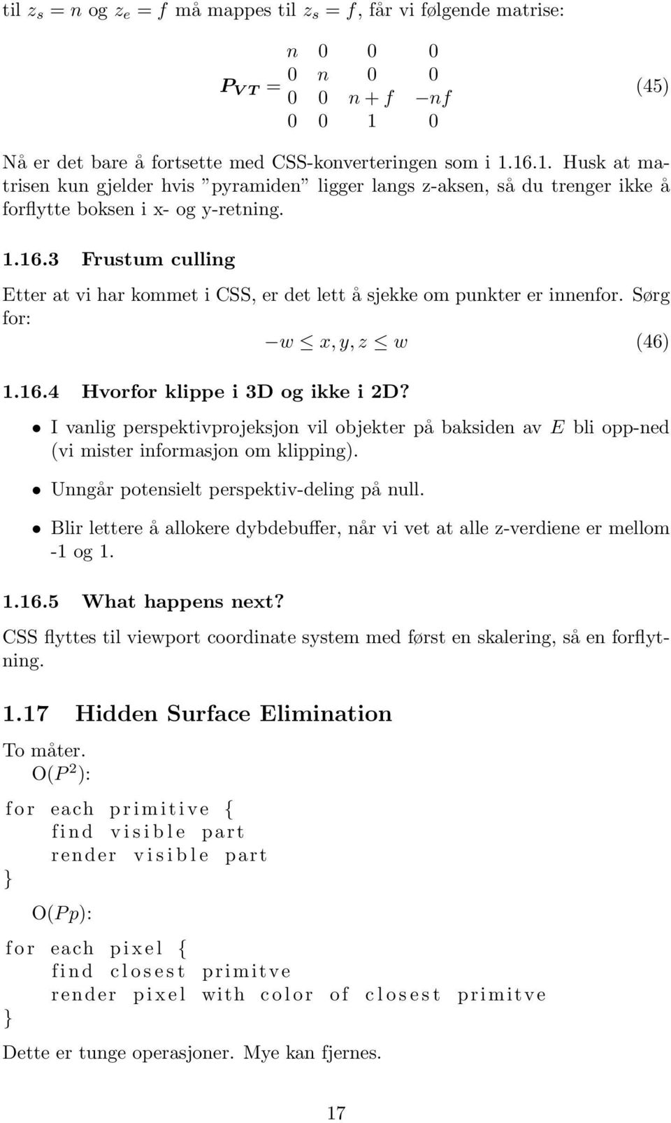 Sørg for: w x, y, z w (46) 1.16.4 Hvorfor klippe i 3D og ikke i 2D? I vanlig perspektivprojeksjon vil objekter på baksiden av E bli opp-ned (vi mister informasjon om klipping).