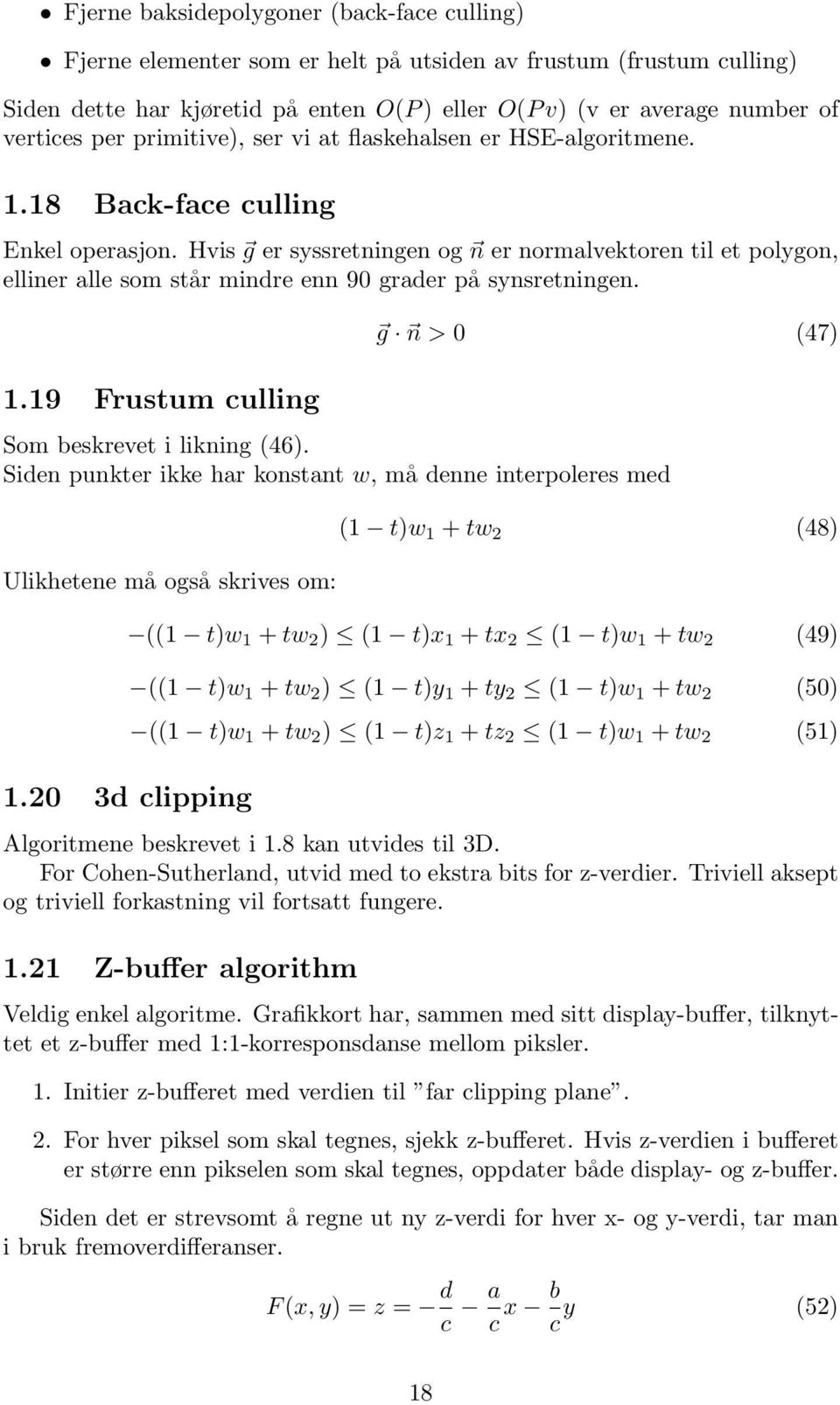 Hvis g er syssretningen og n er normalvektoren til et polygon, elliner alle som står mindre enn 90 grader på synsretningen. 1.19 Frustum culling g n > 0 (47) Som beskrevet i likning (46).