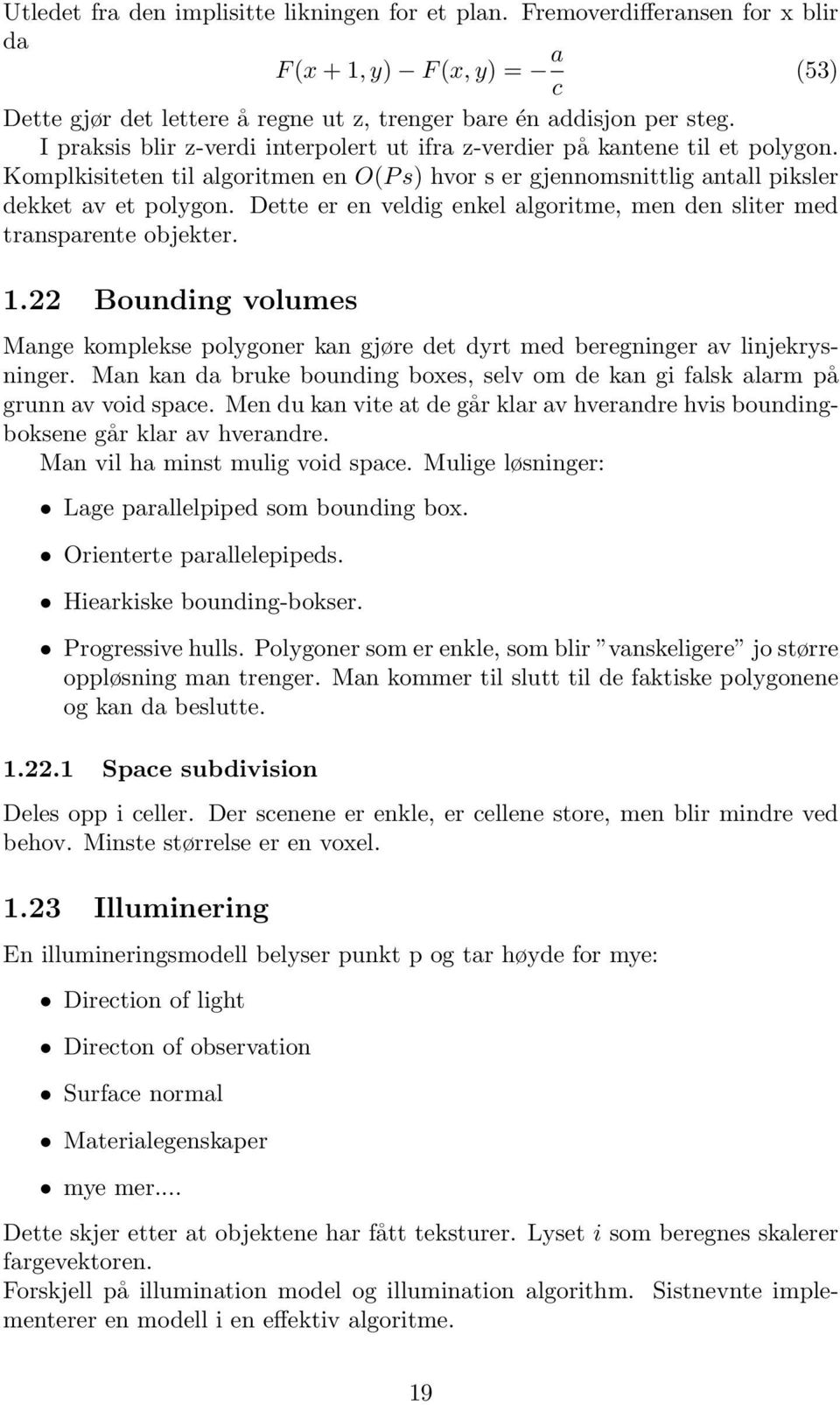 Dette er en veldig enkel algoritme, men den sliter med transparente objekter. 1.22 Bounding volumes Mange komplekse polygoner kan gjøre det dyrt med beregninger av linjekrysninger.