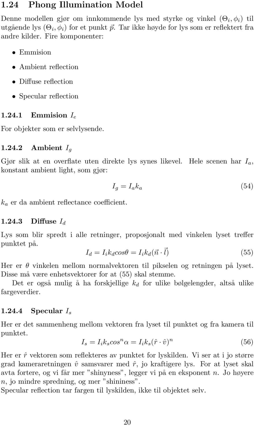 1 Emmision I e For objekter som er selvlysende. 1.24.2 Ambient I g Gjør slik at en overflate uten direkte lys synes likevel.