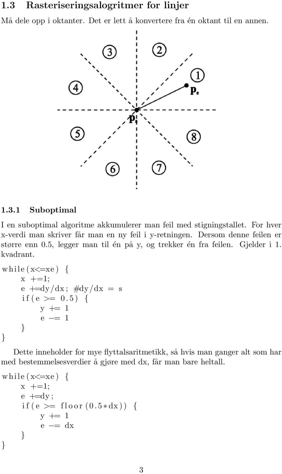 kvadrant. while ( x<=xe ) { x +=1; e +=dy/ dx ; #dy/ dx = s i f ( e >= 0.