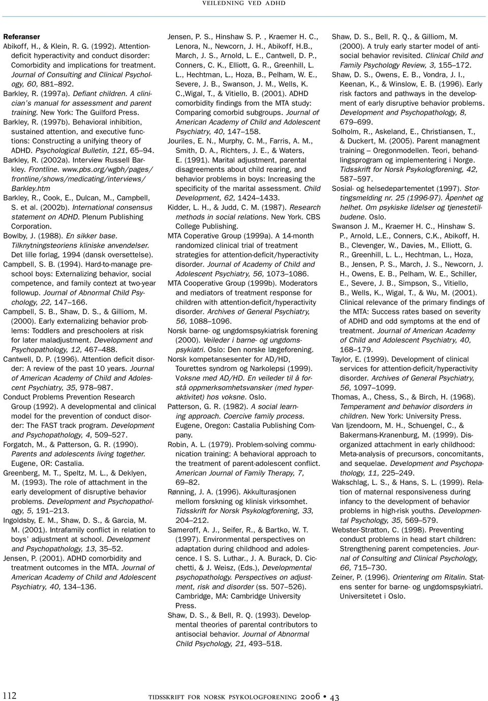 Behavioral inhibition, sustained attention, and executive functions: Constructing a unifying theory of ADHD. Psychological Bulletin, 121, 65 94. Barkley, R. (2002a). Interview Russell Barkley.