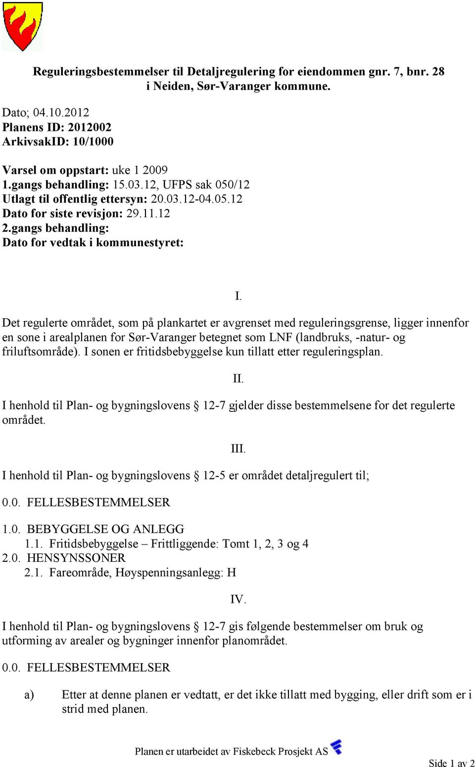 Det regulerte området, som på plankartet er avgrenset med reguleringsgrense, ligger innenfor en sone i arealplanen for Sør-Varanger betegnet som LNF (landbruks, -natur- og friluftsområde).