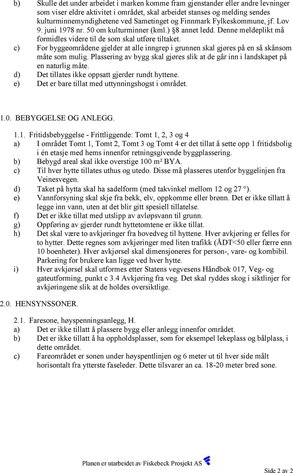 For byggeområdene gjelder at alle inngrep i grunnen skal gjøres på en så skånsom måte som mulig. Plassering av bygg skal gjøres slik at de går inn i landskapet på en naturlig måte.