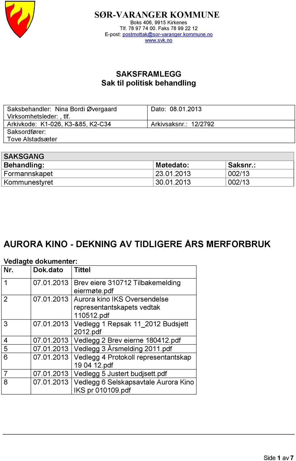 Arkivkode: K1-26, K3-&85, K2-C34 Saksordfører: Tove Alstadsæter SAKSGANG Behandling: Formannskapet Kommunestyret Dato: 8.1.213 Arkivsaksnr.: 12/2792 Møtedato: 23.1.213 3.1.213 Saksnr.