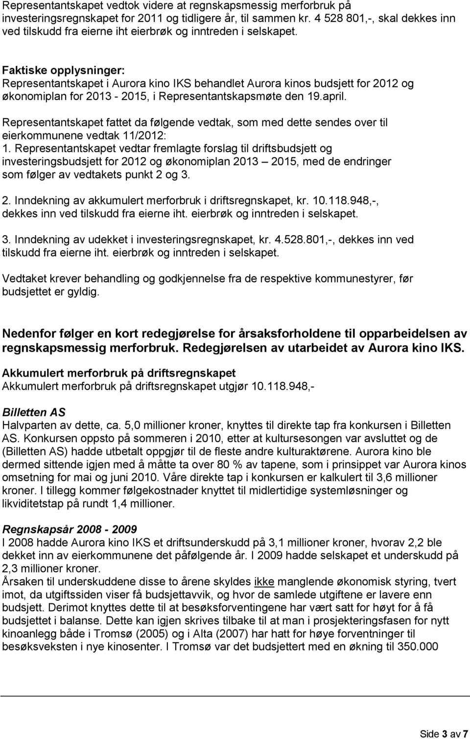 Faktiske opplysninger: Representantskapet i Aurora kino IKS behandlet Aurora kinos budsjett for 212 og økonomiplan for 213-215, i Representantskapsmøte den 19.april.