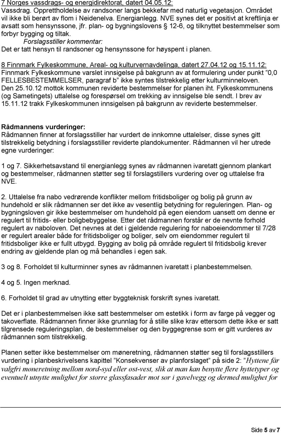 Forslagsstiller kommentar: Det er tatt hensyn til randsoner og hensynssone for høyspent i planen. 8 Finnmark Fylkeskommune, Areal- og kulturvernavdelinga, datert 27.4.12 og 15.11.