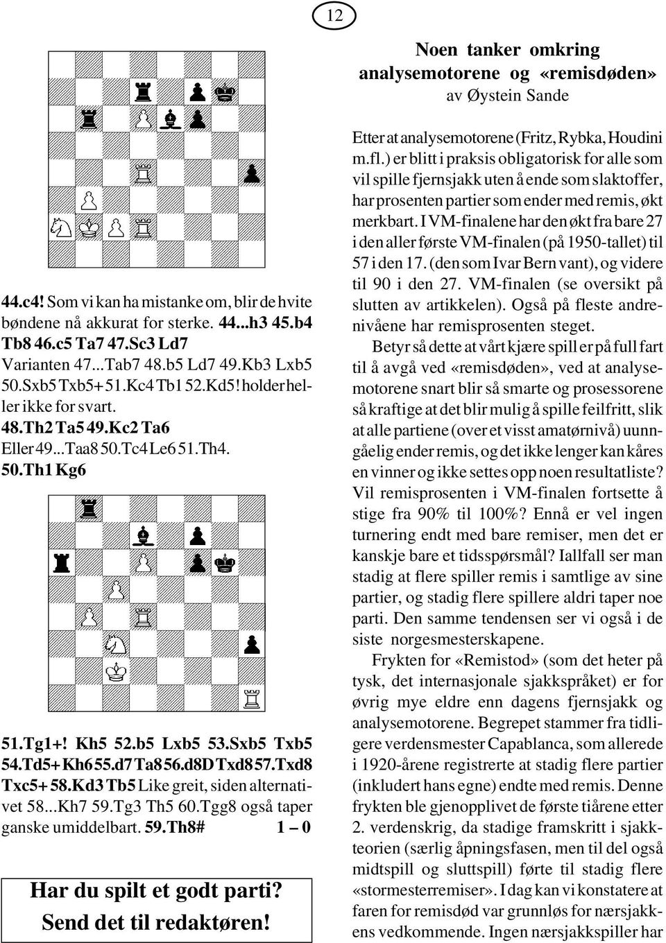 b5 Lxb5 53.Sxb5 Txb5 54.Td5+ Kh6 55.d7 Ta8 56.d8D Txd8 57.Txd8 Txc5+ 58.Kd3 Tb5 Like greit, siden alternativet 58...Kh7 59.Tg3 Th5 60.Tgg8 også taper ganske umiddelbart. 59.Th8# 1 0 Har du spilt et godt parti?