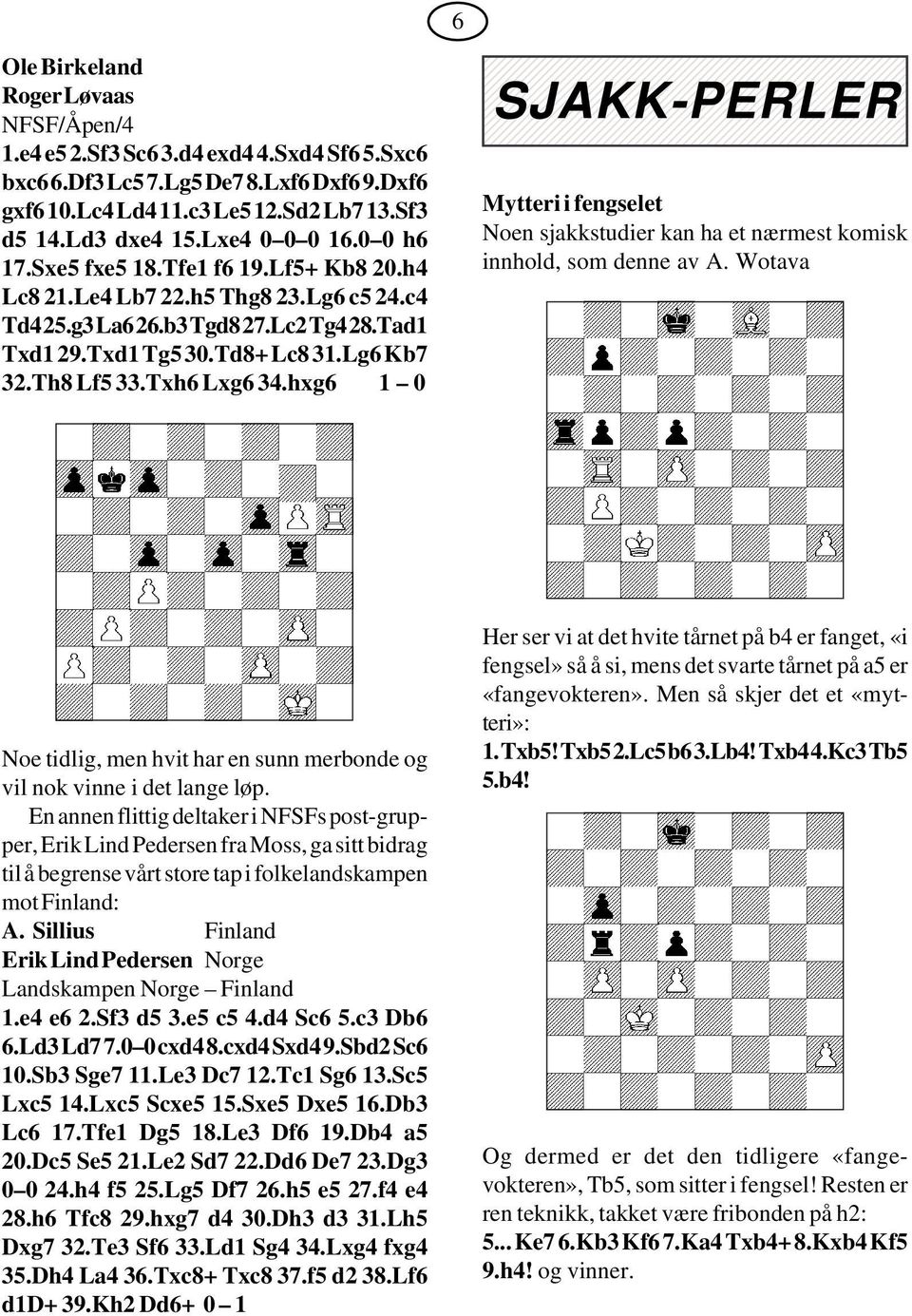 Th8 Lf5 33.Txh6 Lxg6 34.hxg6 1 0 2 2 2 2 SJAKK-PERLER 2 2 2 2 2 2 2 2 Mytteri i fengselet Noen sjakkstudier kan ha et nærmest komisk innhold, som denne av A.