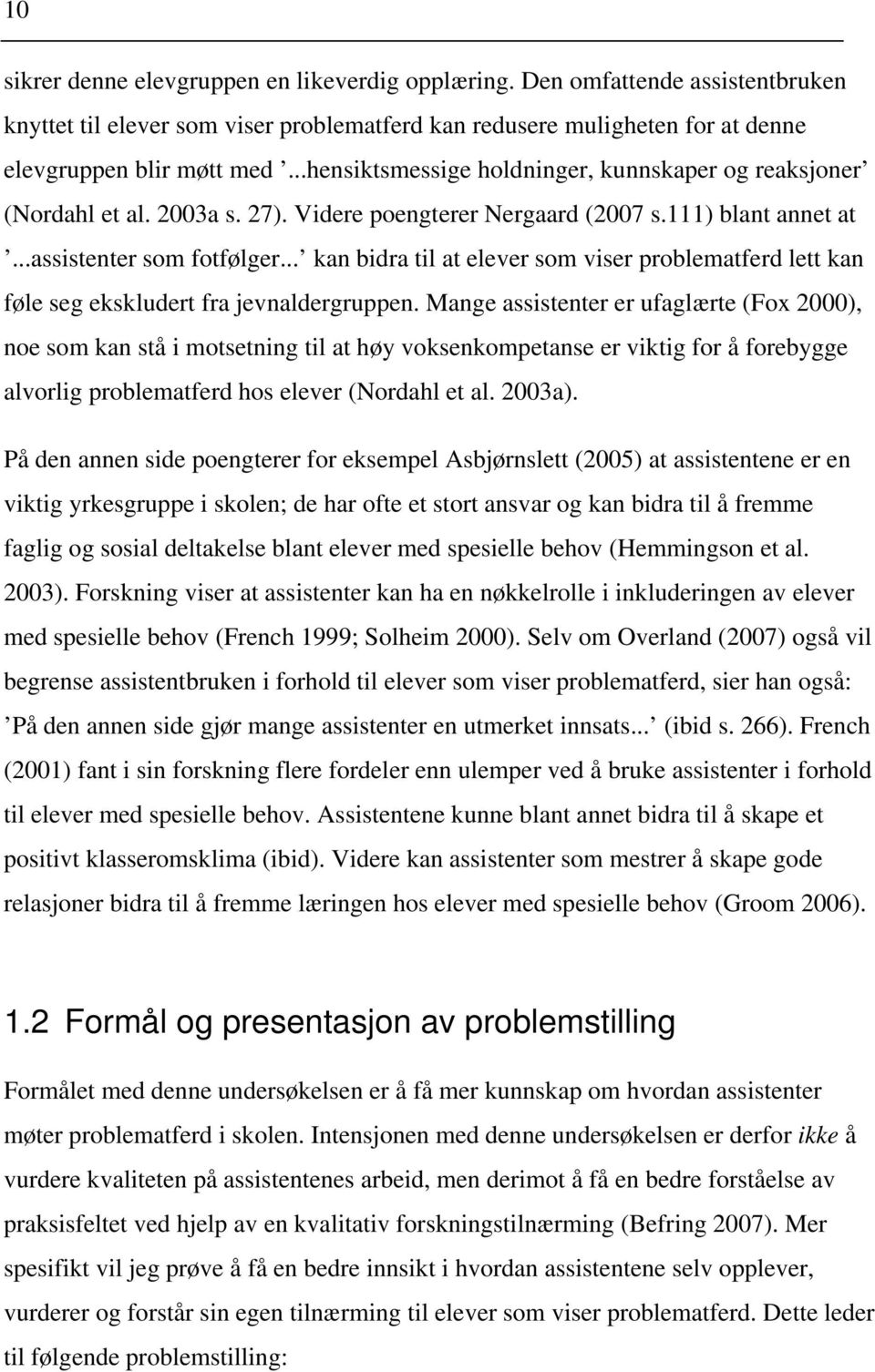 .. kan bidra til at elever som viser problematferd lett kan føle seg ekskludert fra jevnaldergruppen.