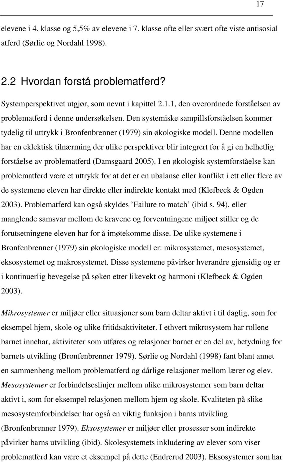 Den systemiske sampillsforståelsen kommer tydelig til uttrykk i Bronfenbrenner (1979) sin økologiske modell.