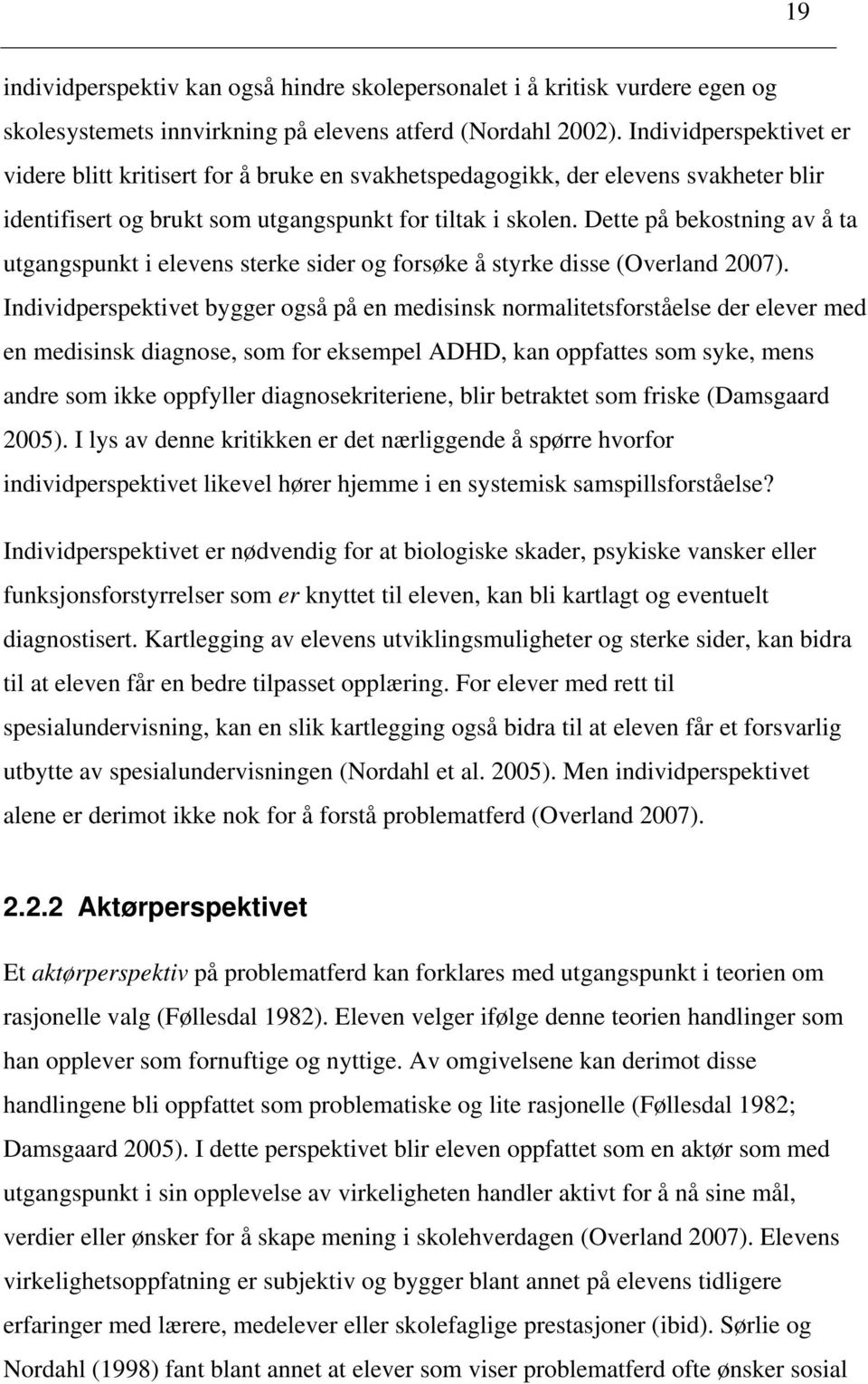 Dette på bekostning av å ta utgangspunkt i elevens sterke sider og forsøke å styrke disse (Overland 2007).