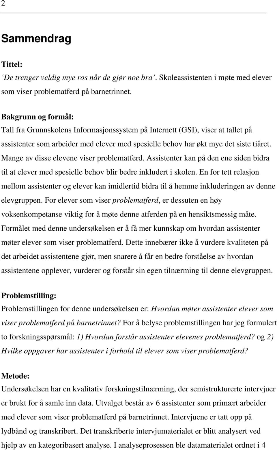 Mange av disse elevene viser problematferd. Assistenter kan på den ene siden bidra til at elever med spesielle behov blir bedre inkludert i skolen.