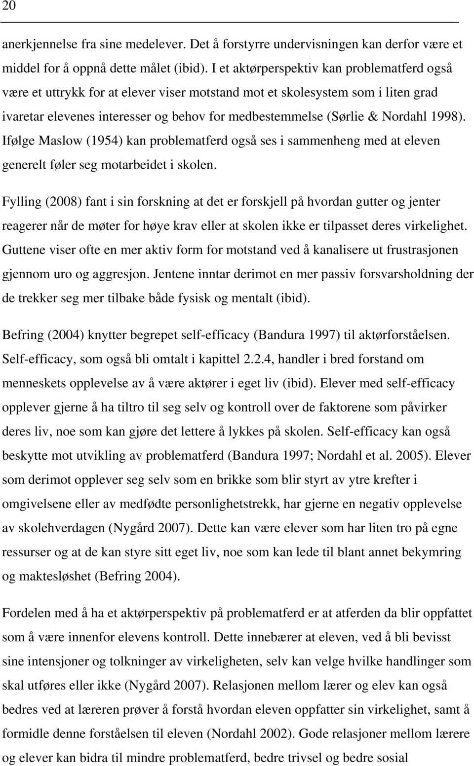 1998). Ifølge Maslow (1954) kan problematferd også ses i sammenheng med at eleven generelt føler seg motarbeidet i skolen.