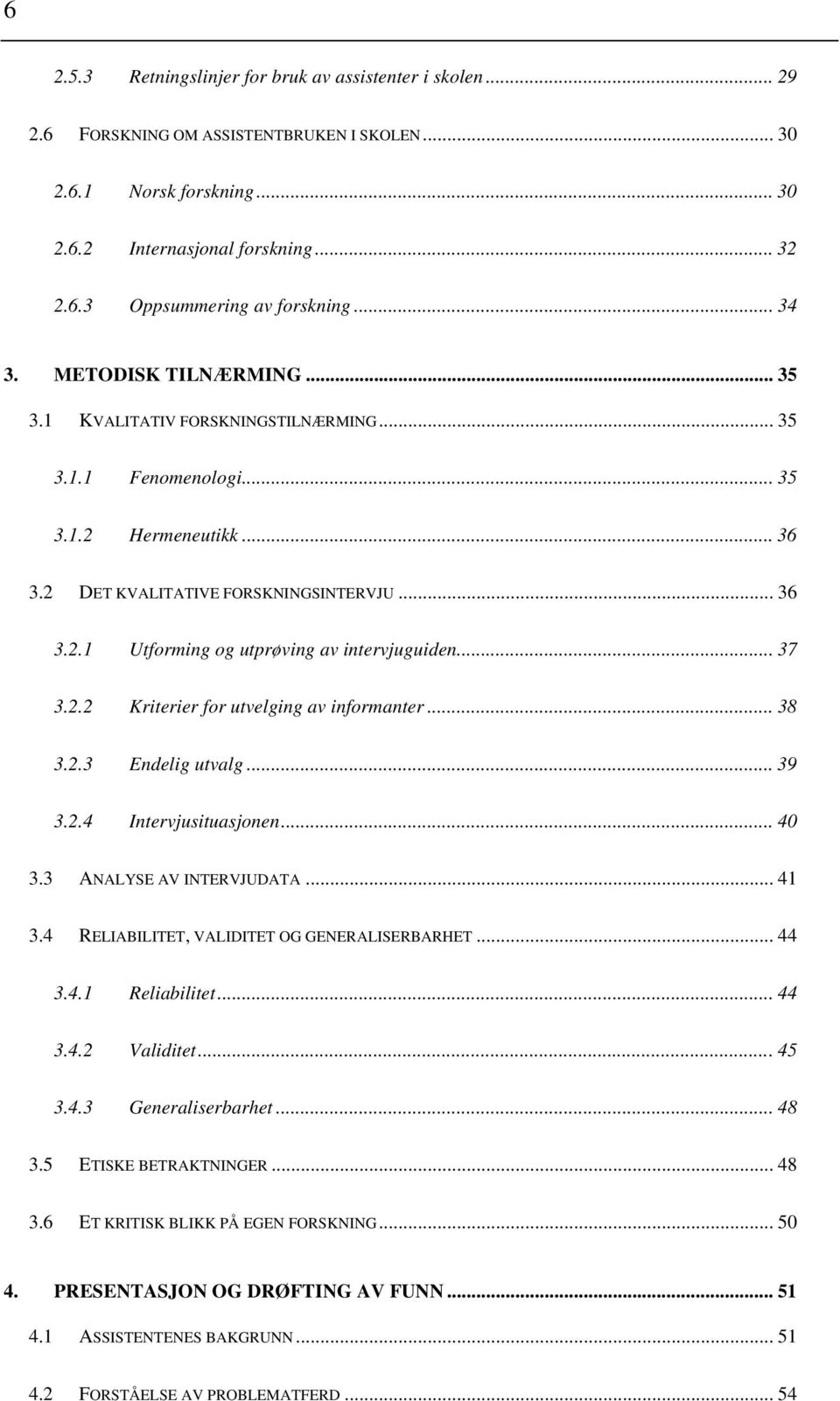 .. 37 3.2.2 Kriterier for utvelging av informanter... 38 3.2.3 Endelig utvalg... 39 3.2.4 Intervjusituasjonen... 40 3.3 ANALYSE AV INTERVJUDATA... 41 3.4 RELIABILITET, VALIDITET OG GENERALISERBARHET.