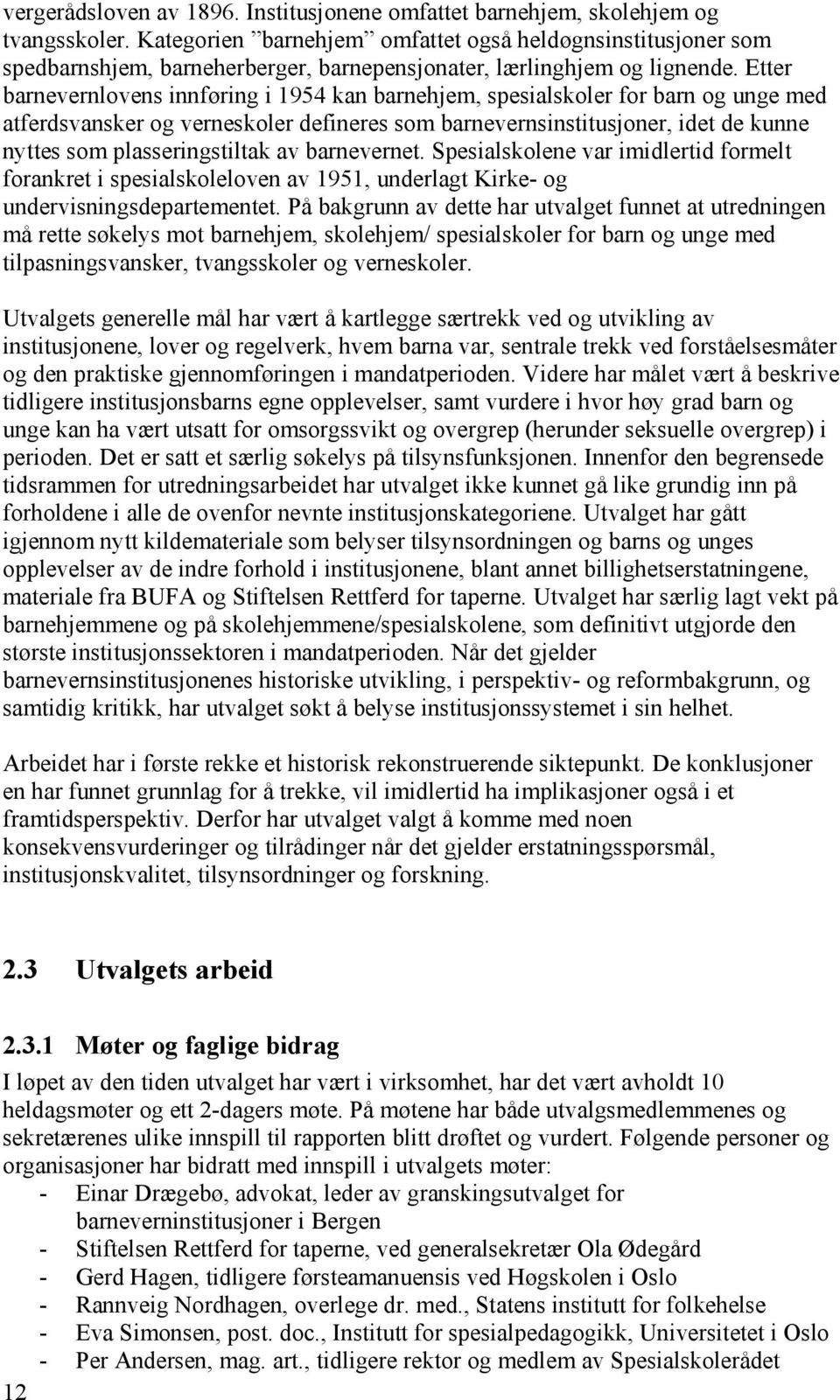 Etter barnevernlovens innføring i 1954 kan barnehjem, spesialskoler for barn og unge med atferdsvansker og verneskoler defineres som barnevernsinstitusjoner, idet de kunne nyttes som