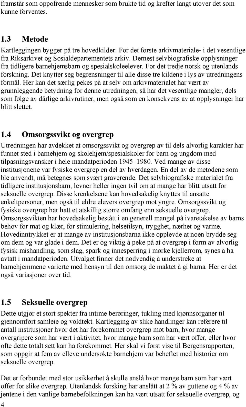 Dernest selvbiografiske opplysninger fra tidligere barnehjemsbarn og spesialskoleelever. For det tredje norsk og utenlands forskning.