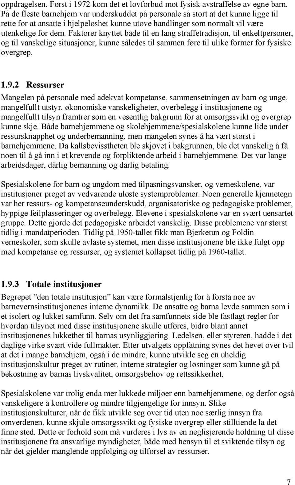 Faktorer knyttet både til en lang straffetradisjon, til enkeltpersoner, og til vanskelige situasjoner, kunne således til sammen føre til ulike former for fysiske overgrep. 1.9.