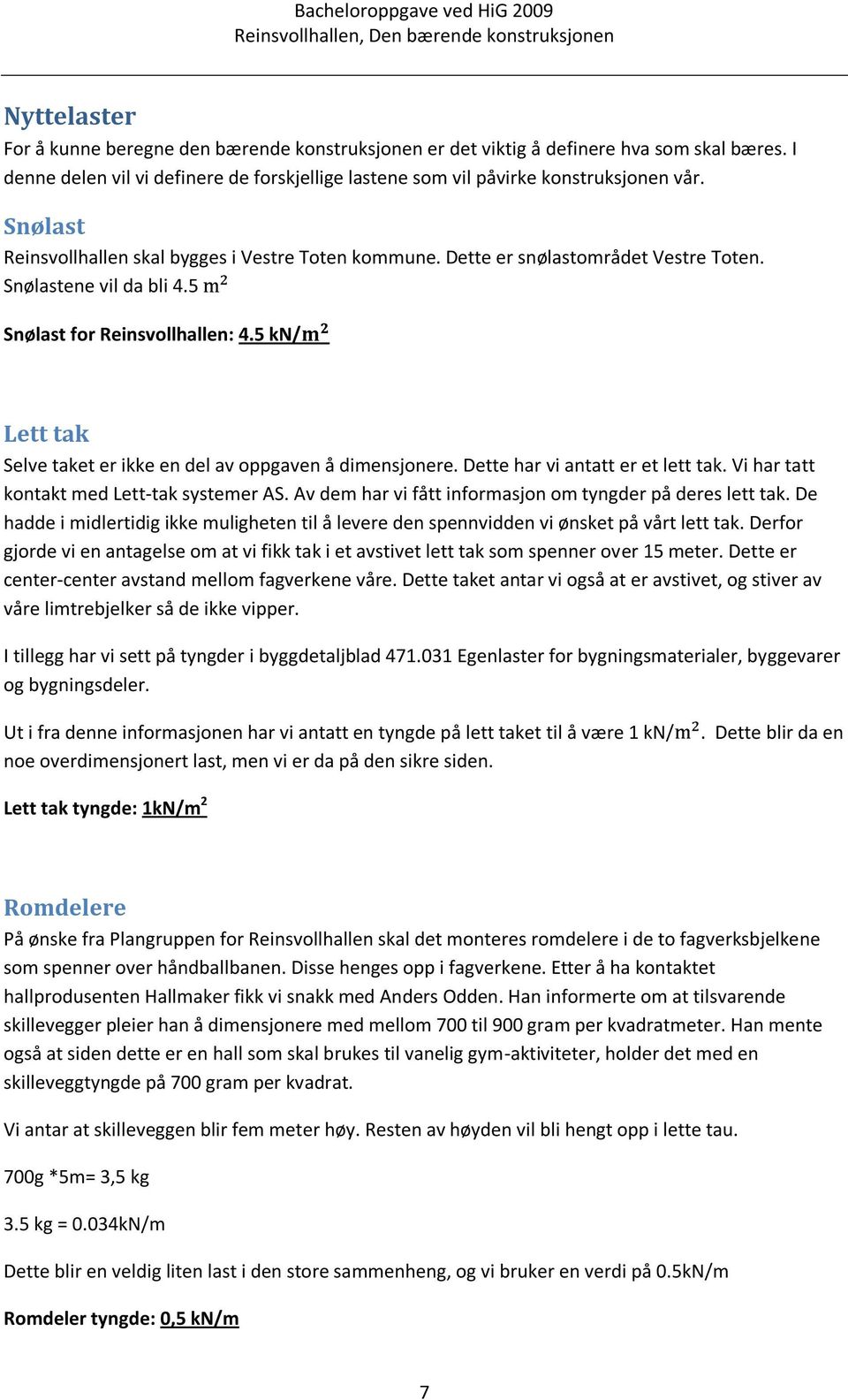 Snølastene vil da bli 4.5 Snølast for Reinsvollhallen: 4.5 kn/ Lett tak Selve taket er ikke en del av oppgaven å dimensjonere. Dette har vi antatt er et lett tak.