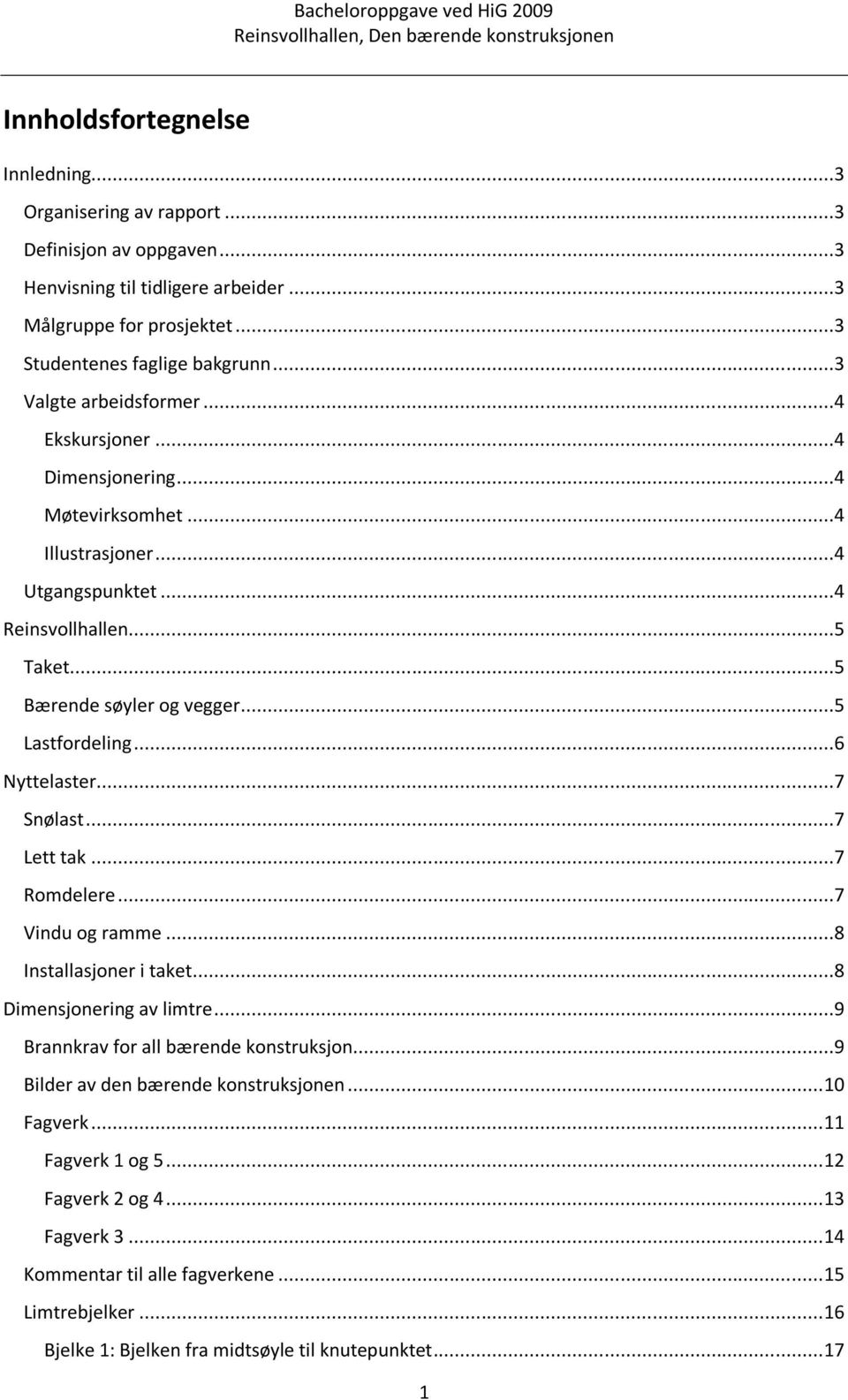 ..5 Taket...5 Bærende søyler og vegger...5 Lastfordeling...6 Nyttelaster...7 Snølast...7 Lett tak...7 Romdelere...7 Vindu og ramme...8 Installasjoner i taket...8 Dimensjonering av limtre.