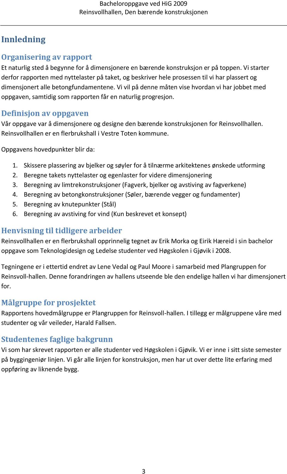 Vi vil på denne måten vise hvordan vi har jobbet med oppgaven, samtidig som rapporten får en naturlig progresjon.