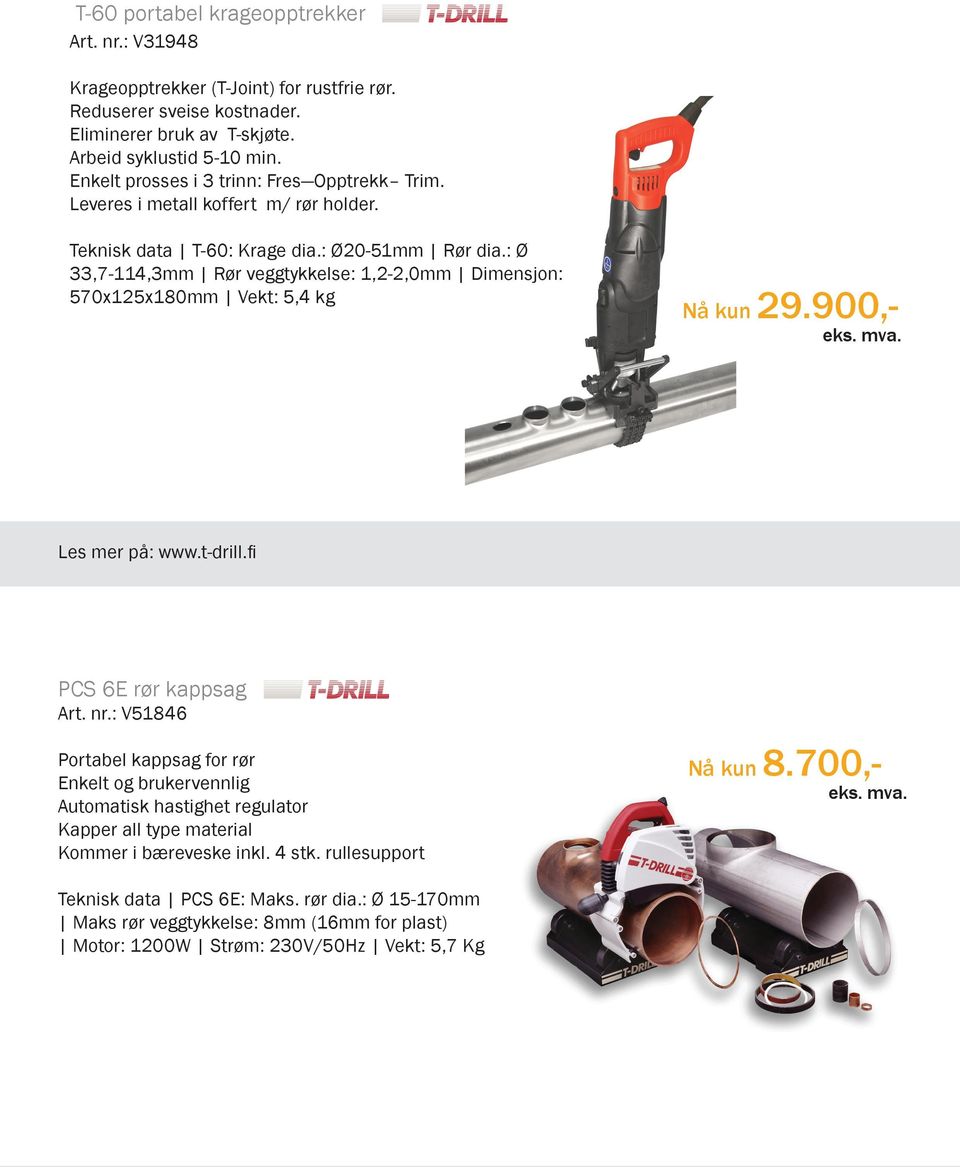 : Ø 33,7-114,3mm Rør veggtykkelse: 1,2-2,0mm Dimensjon: 570x125x180mm Vekt: 5,4 kg Nå kun 29.900,- Les mer på: www.t-drill.fi PCS 6E rør kappsag Art. nr.