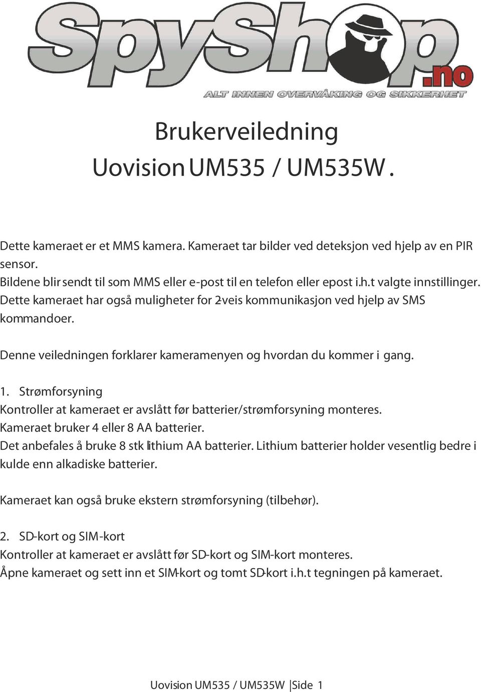 Denne veiledningen forklarer kameramenyen og hvordan du kommer i gang. 1. Strømforsyning Kontroller at kameraet er avslått før batterier/strømforsyning monteres.