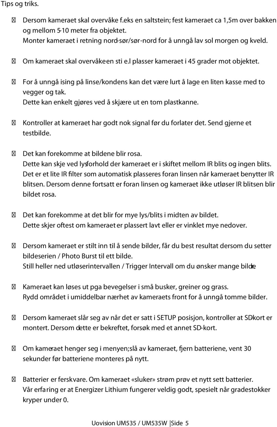 For å unngå ising på linse/kondens kan det være lurt å lage en liten kasse med to vegger og tak. Dette kan enkelt gjøres ved å skjære ut en tom plastkanne.