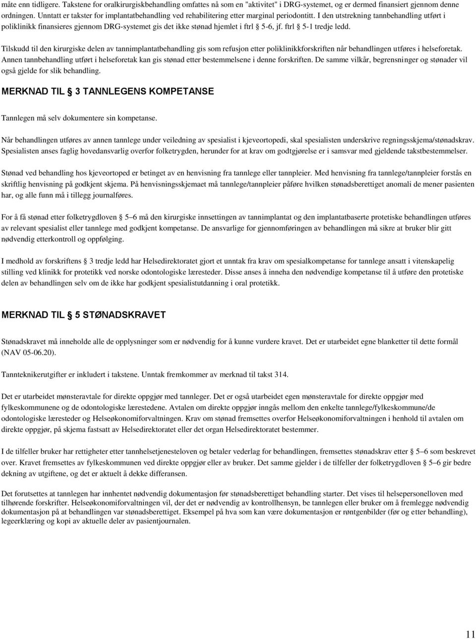 I den utstrekning tannbehandling utført i poliklinikk finansieres gjennom DRG-systemet gis det ikke stønad hjemlet i ftrl 5-6, jf. ftrl 5-1 tredje ledd.