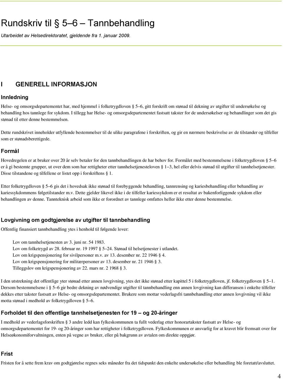 for sykdom. I tillegg har Helse- og omsorgsdepartementet fastsatt takster for de undersøkelser og behandlinger som det gis stønad til etter denne bestemmelsen.