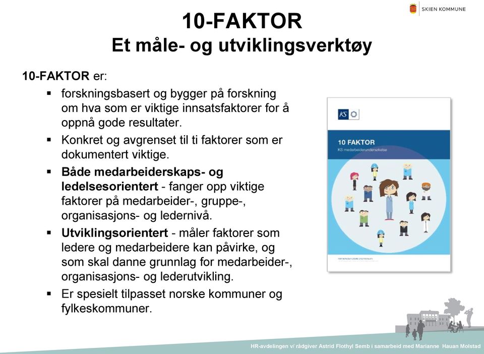 Både medarbeiderskaps- og ledelsesorientert - fanger opp viktige faktorer på medarbeider-, gruppe-, organisasjons- og ledernivå.