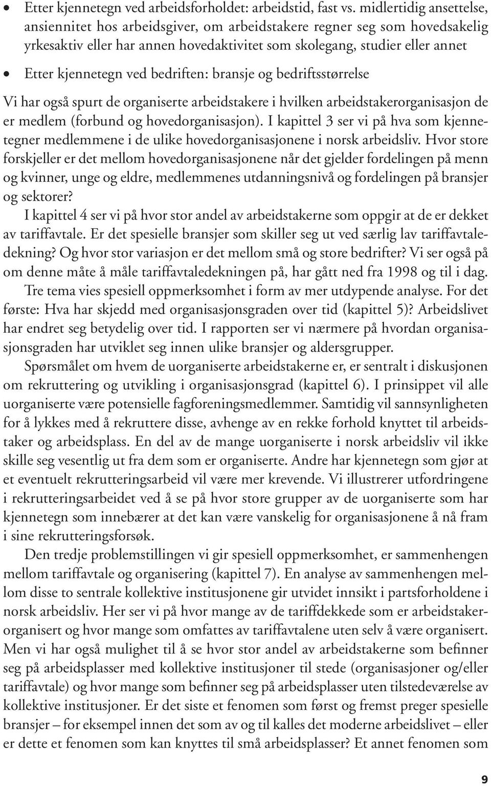 bedriften: bransje og bedriftsstørrelse Vi har også spurt de organiserte arbeidstakere i hvilken arbeidstakerorganisasjon de er medlem (forbund og hovedorganisasjon).