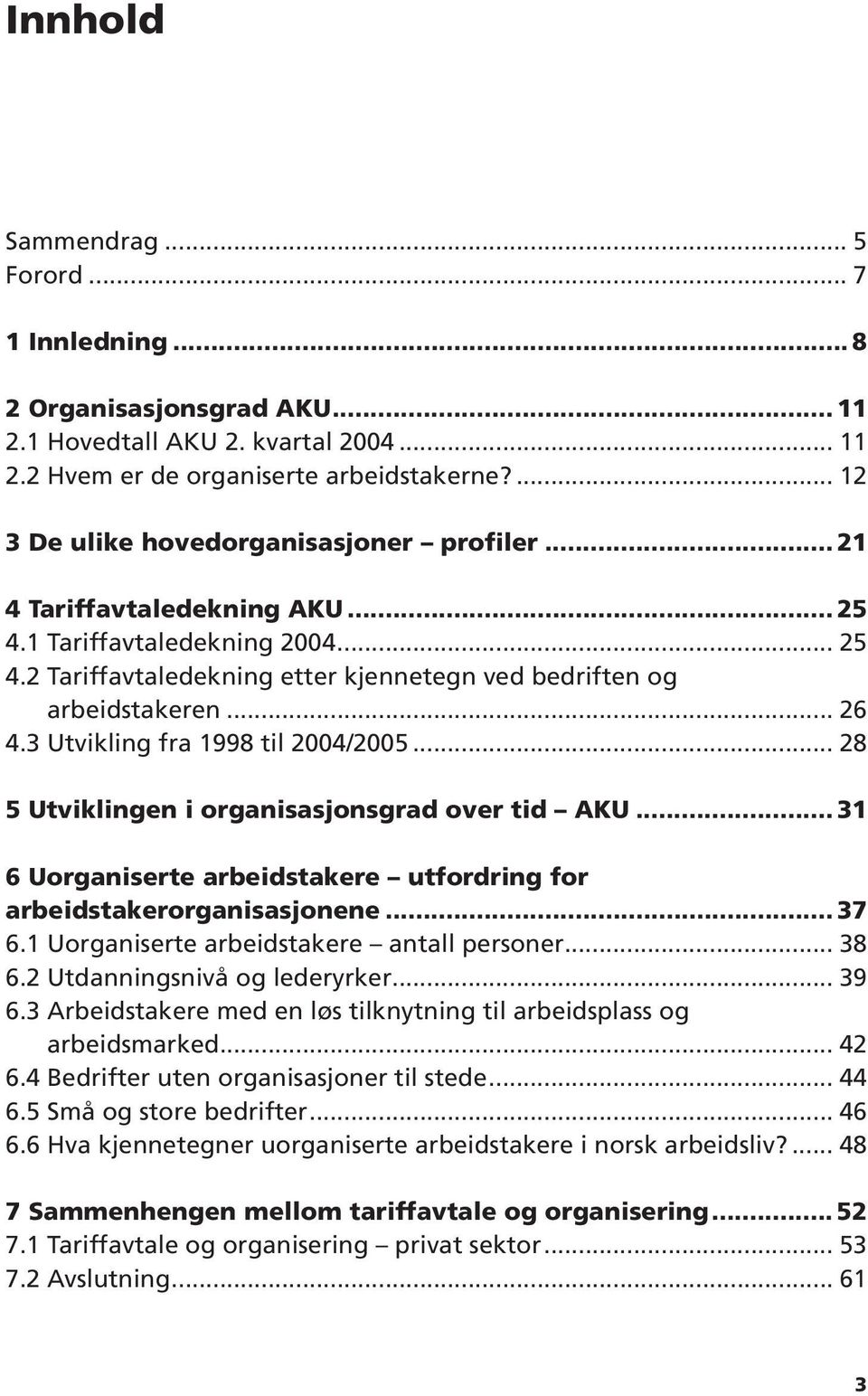 3 Utvikling fra 1998 til 2004/2005... 28 5 Utviklingen i organisasjonsgrad over tid AKU... 31 6 Uorganiserte arbeidstakere utfordring for arbeidstakerorganisasjonene... 37 6.