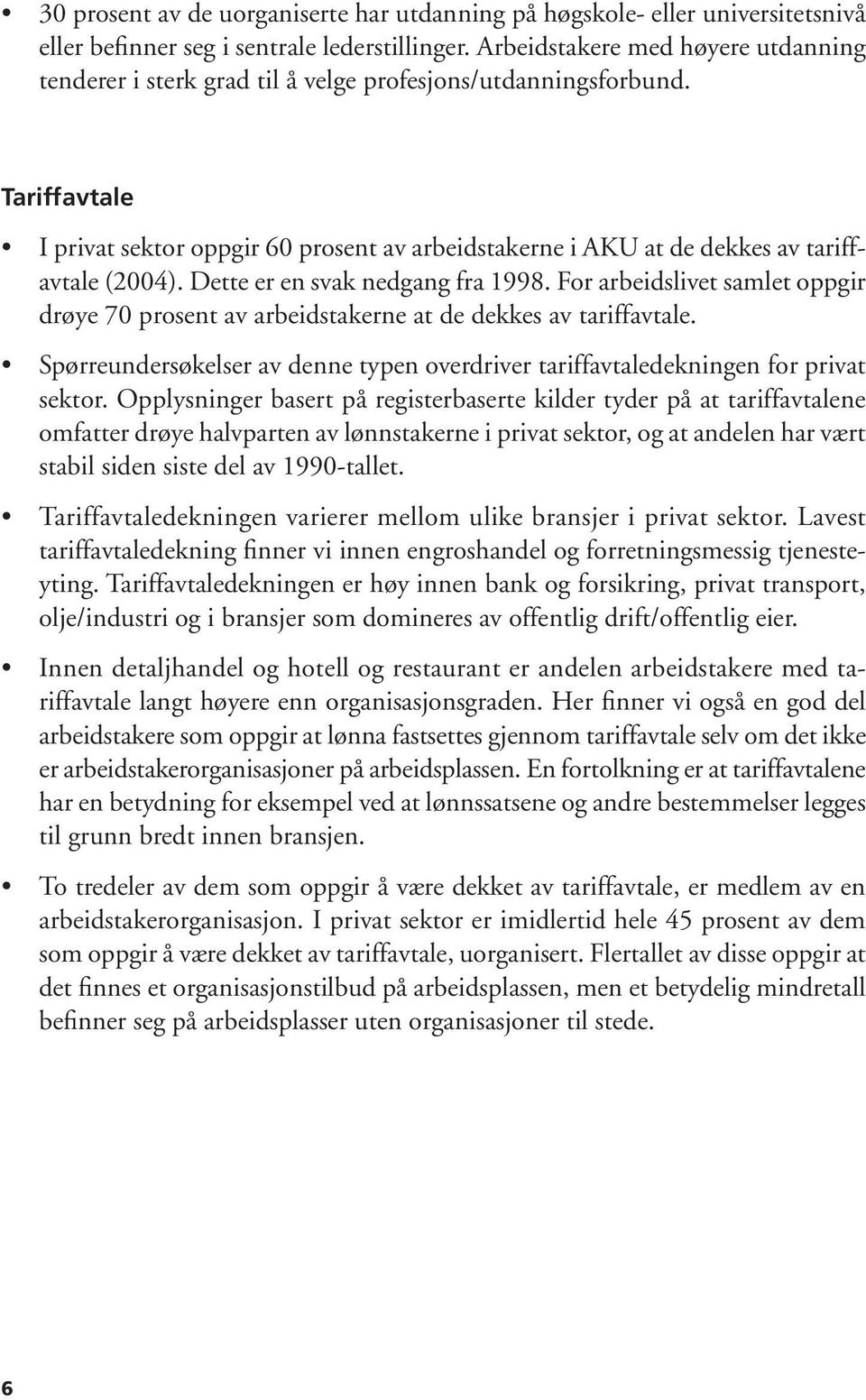 Tariffavtale I privat sektor oppgir 60 prosent av arbeidstakerne i AKU at de dekkes av tariffavtale (2004). Dette er en svak nedgang fra 1998.