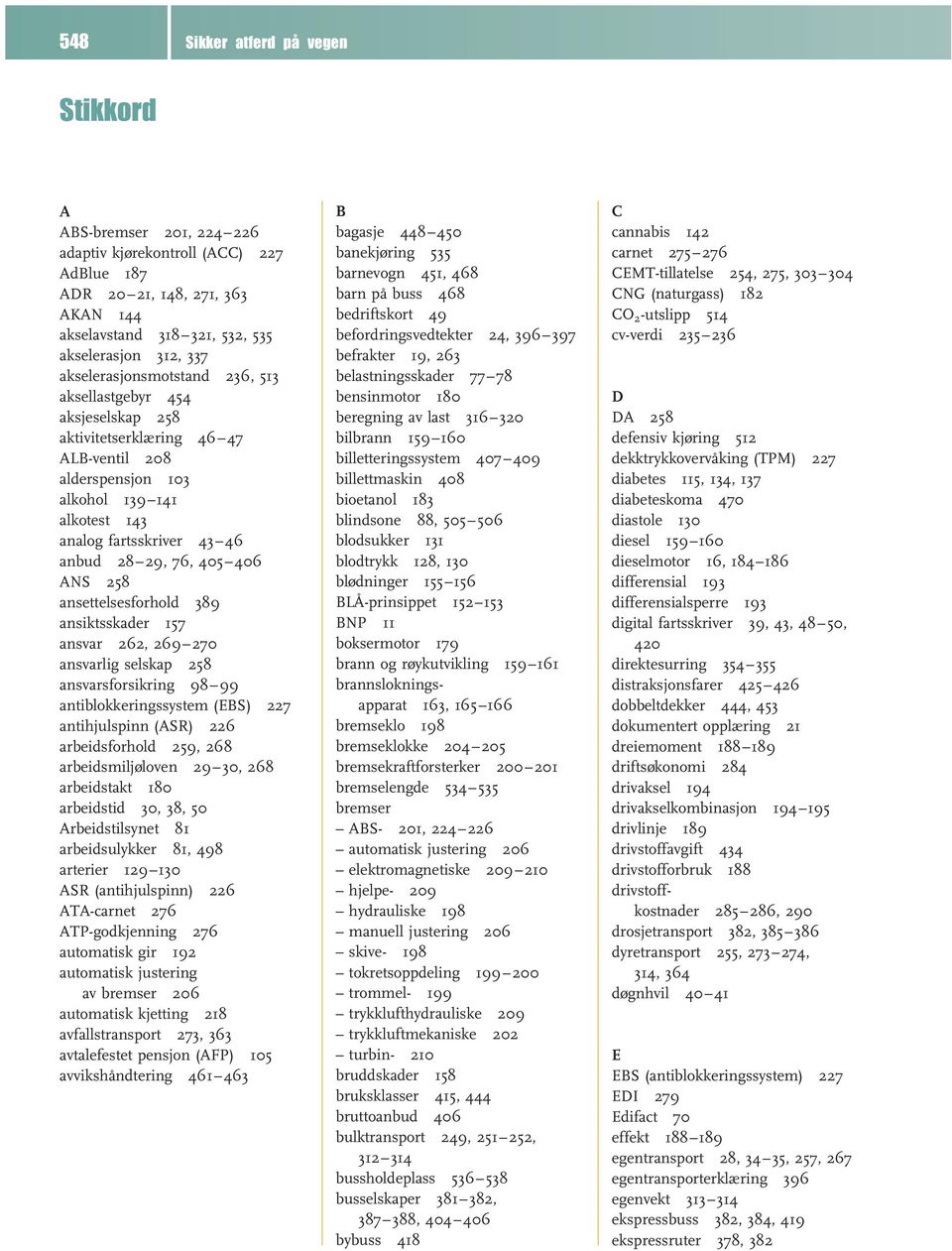 ansettelsesforhold 389 ansiktsskader 157 ansvar 262, 269 270 ansvarlig selskap 258 ansvarsforsikring 98 99 antiblokkeringssystem (EBS) 227 antihjulspinn (ASR) 226 arbeidsforhold 259, 268